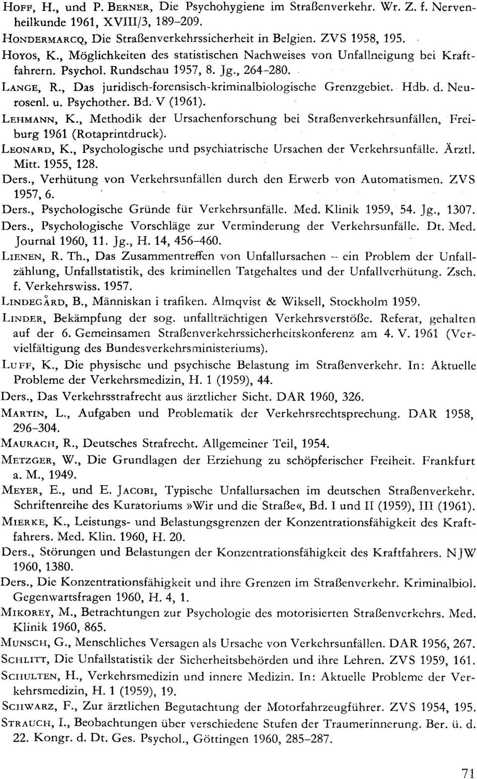 u. Psychother. Bd. V (1961). LEHMANN, K., Methodik der Ursachenforschung bei Straßenverkehrsunfällen, 'Freiburg 1961 (Rotaprintdruck). LEoNARD, K.