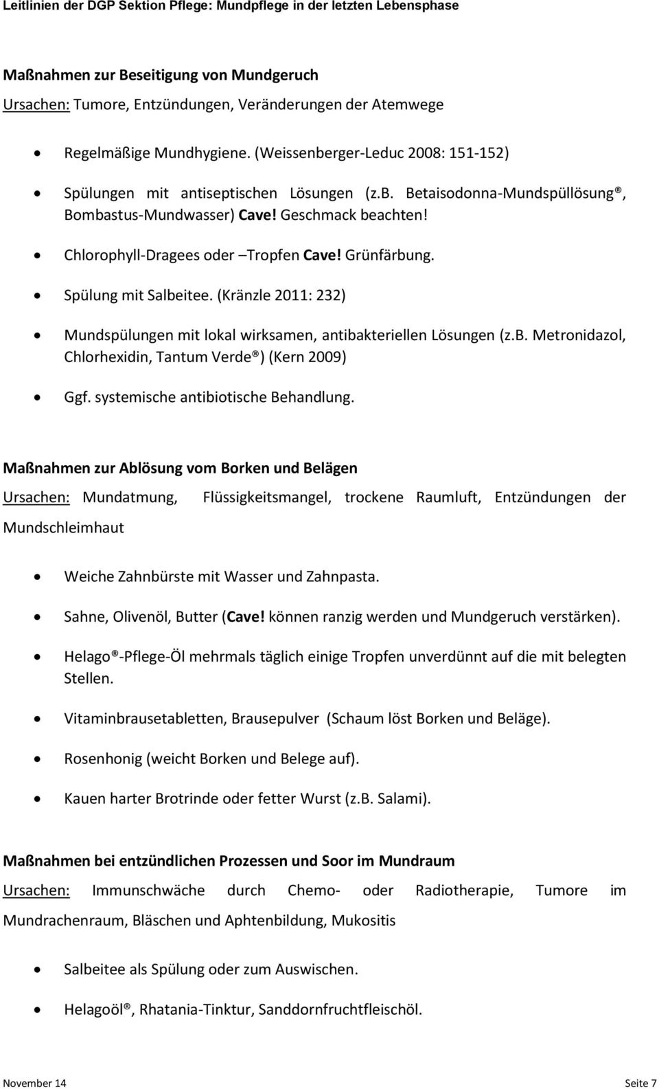 Grünfärbung. Spülung mit Salbeitee. (Kränzle 2011: 232) Mundspülungen mit lokal wirksamen, antibakteriellen Lösungen (z.b. Metronidazol, Chlorhexidin, Tantum Verde ) (Kern 2009) Ggf.