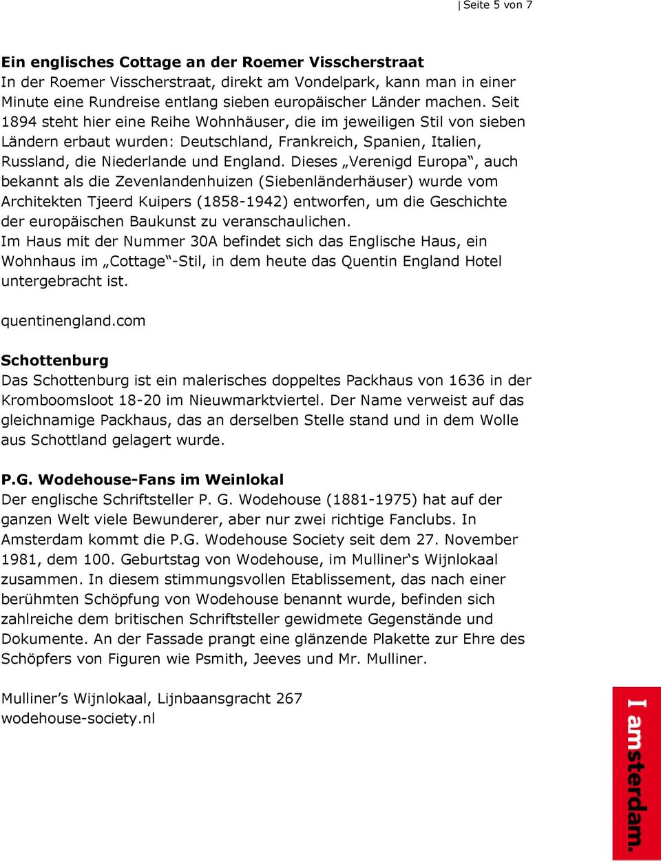 Dieses Verenigd Europa, auch bekannt als die Zevenlandenhuizen (Siebenländerhäuser) wurde vom Architekten Tjeerd Kuipers (1858-1942) entworfen, um die Geschichte der europäischen Baukunst zu