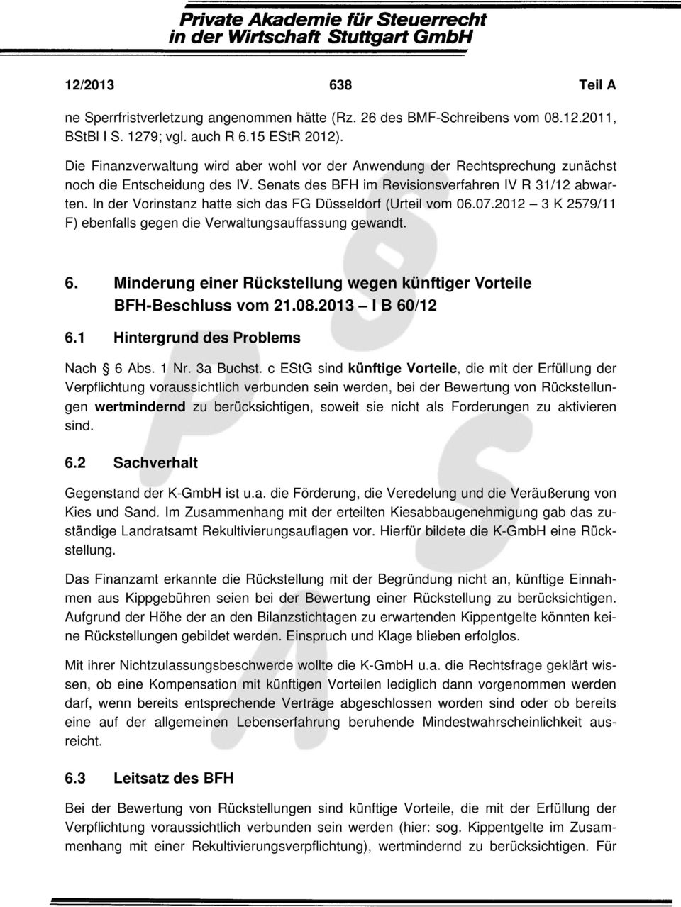 In der Vorinstanz hatte sich das FG Düsseldorf (Urteil vom 06.07.2012 3 K 2579/11 F) ebenfalls gegen die Verwaltungsauffassung gewandt. 6.