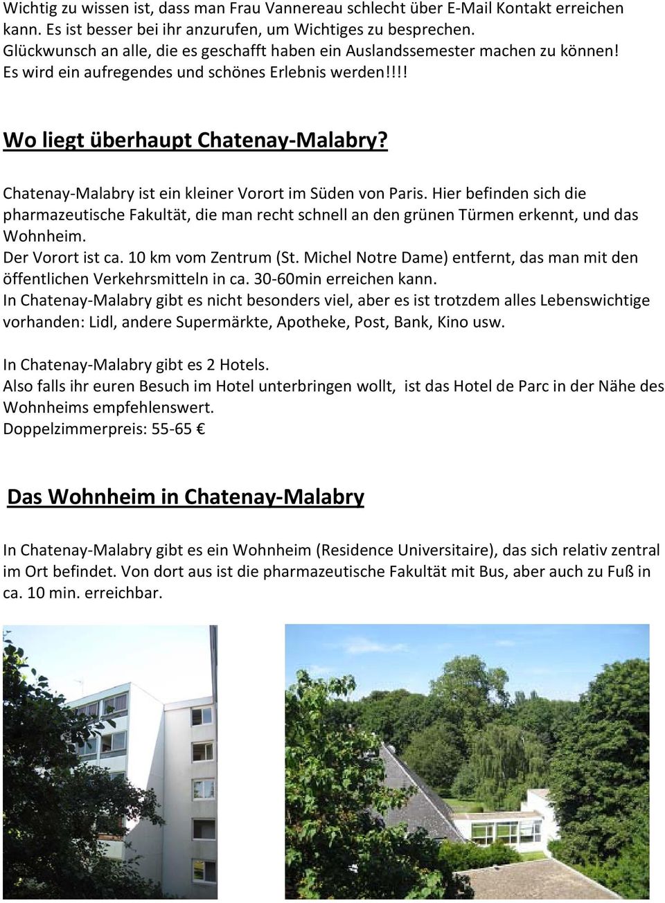 Chatenay-Malabry ist ein kleiner Vorort im Süden von Paris. Hier befinden sich die pharmazeutische Fakultät, die man recht schnell an den grünen Türmen erkennt, und das Wohnheim. Der Vorort ist ca.