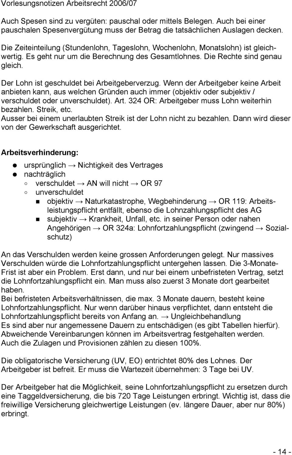 Der Lohn ist geschuldet bei Arbeitgeberverzug. Wenn der Arbeitgeber keine Arbeit anbieten kann, aus welchen Gründen auch immer (objektiv oder subjektiv / verschuldet oder unverschuldet). Art.