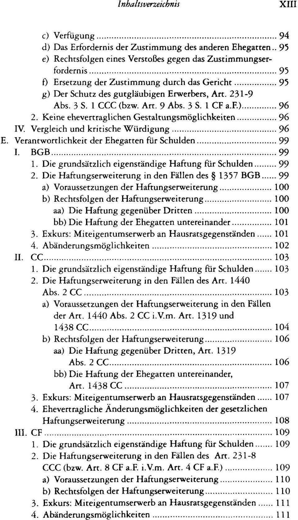 3 S. 1 CF a.f.) 96 2. Keine ehevertraglichen Gestaltungsmöglichkeiten 96 IV. Vergleich und kritische Würdigung 96 E. Verantwortlichkeit der Ehegatten für Schulden 99 I. BGB 99 1.