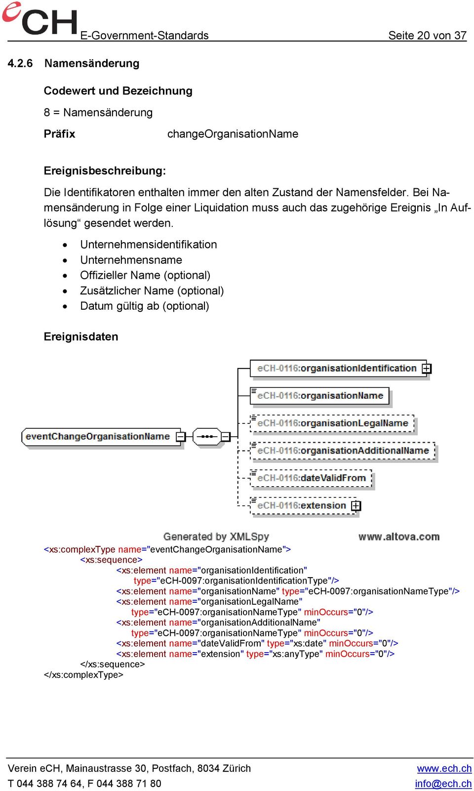 Unternehmensidentifikation Unternehmensname Offizieller Name (optional) Zusätzlicher Name (optional) Datum gültig ab (optional) <xs:complextype name="eventchangeorganisationname"> <xs:element