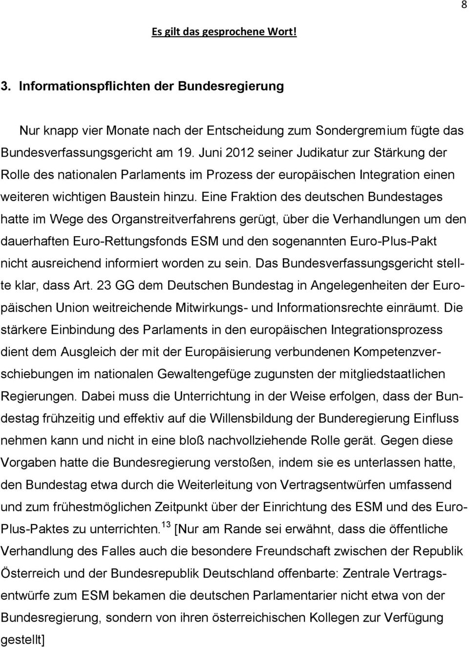 Eine Fraktion des deutschen Bundestages hatte im Wege des Organstreitverfahrens gerügt, über die Verhandlungen um den dauerhaften Euro-Rettungsfonds ESM und den sogenannten Euro-Plus-Pakt nicht