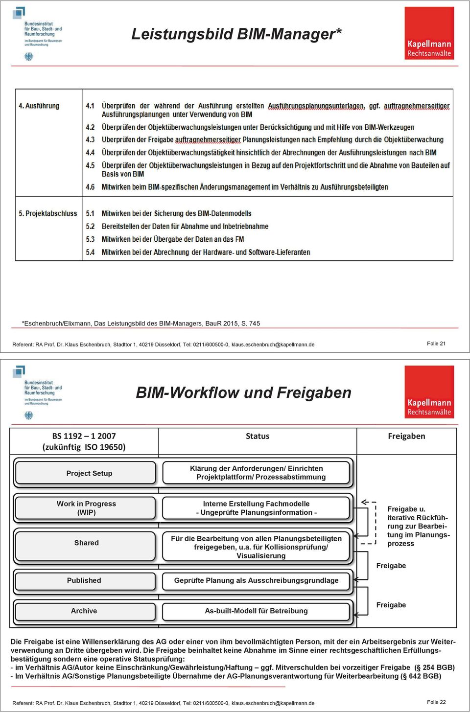 de Folie 21 BIM-Workflow und Freigaben BS 1192 1 2007 (zukünftig ISO 19650) Status Freigaben Project Setup Klärung der Anforderungen/ Einrichten Projektplattform/ Prozessabstimmung Work in Progress