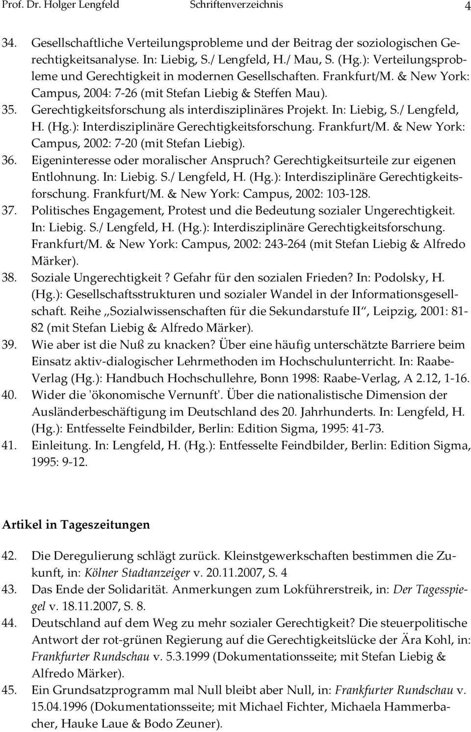 Gerechtigkeitsforschung als interdisziplinäres Projekt. In: Liebig, S./ Lengfeld, H. (Hg.): Interdisziplinäre Gerechtigkeitsforschung. Frankfurt/M. & New York: Campus, 2002: 7 20 (mit Stefan Liebig).