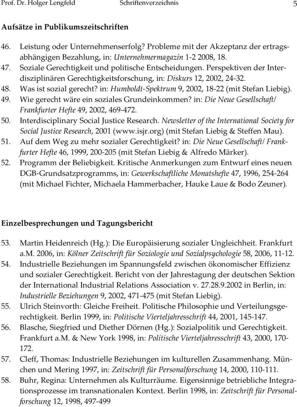 Perspektiven der Interdisziplinären Gerechtigkeitsforschung, in: Diskurs 12, 2002, 24 32. 48. Was ist sozial gerecht? in: Humboldt Spektrum 9, 2002, 18 22 (mit Stefan Liebig). 49.