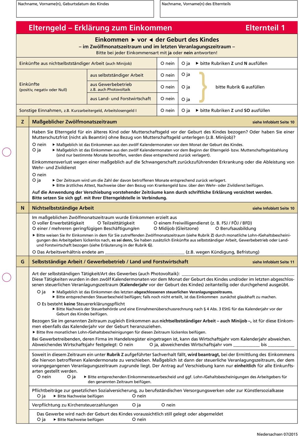 Einkünfte aus nichtselbstständiger Arbeit (auch Minijob) bitte Rubriken Z und N ausfüllen aus selbstständiger Arbeit } Einkünfte aus Gewerbebetrieb bitte Rubrik G ausfüllen (positiv, negativ oder