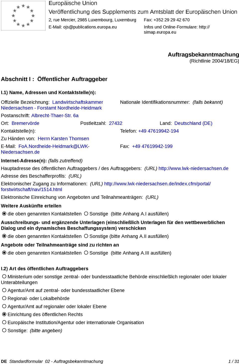 1) Name, Adressen und Kontaktstelle(n): Offizielle Bezeichnung: Landwirtschaftskammer Niedersachsen - Forstamt Nordheide- Postanschrift: Albrecht-Thaer-Str.