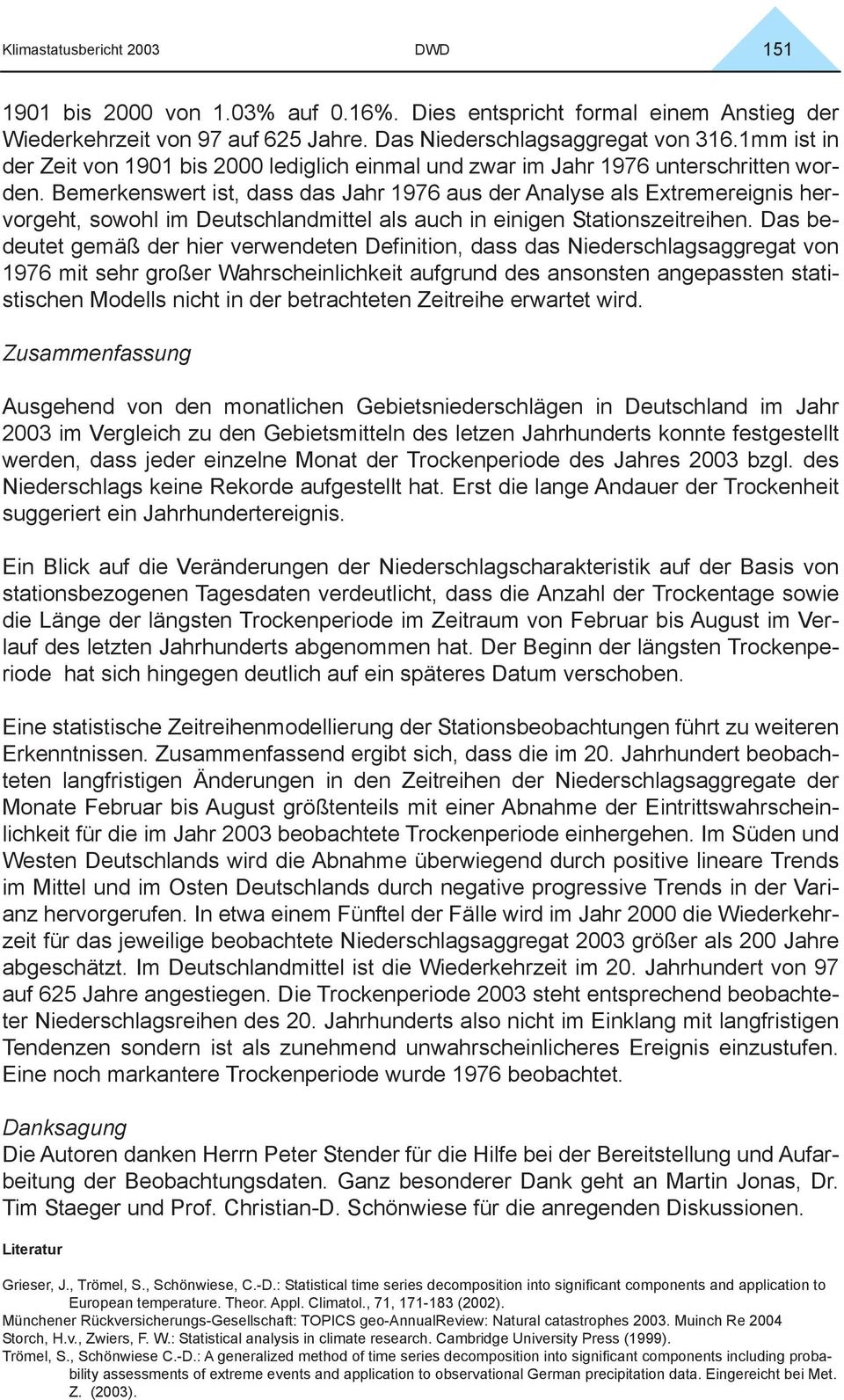 Bemerkenswert ist, dass das Jahr 1976 aus der Analyse als Extremereignis hervorgeht, sowohl im Deutschlandmittel als auch in einigen Stationszeitreihen.