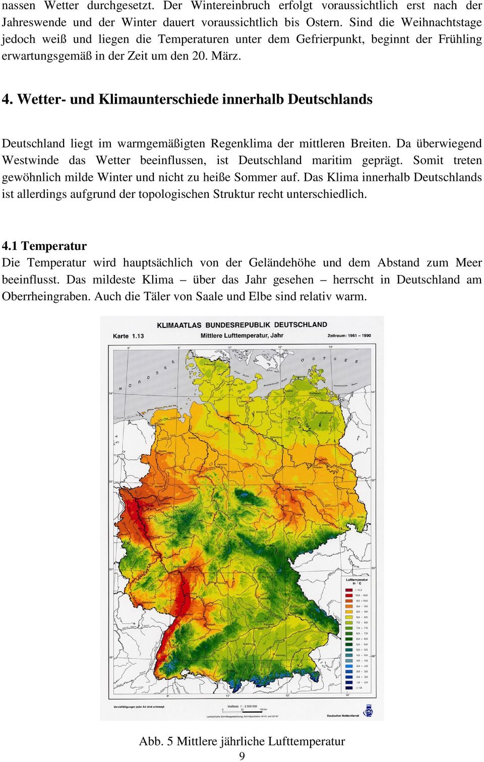 Wetter- und Klimaunterschiede innerhalb Deutschlands Deutschland liegt im warmgemäßigten Regenklima der mittleren Breiten.