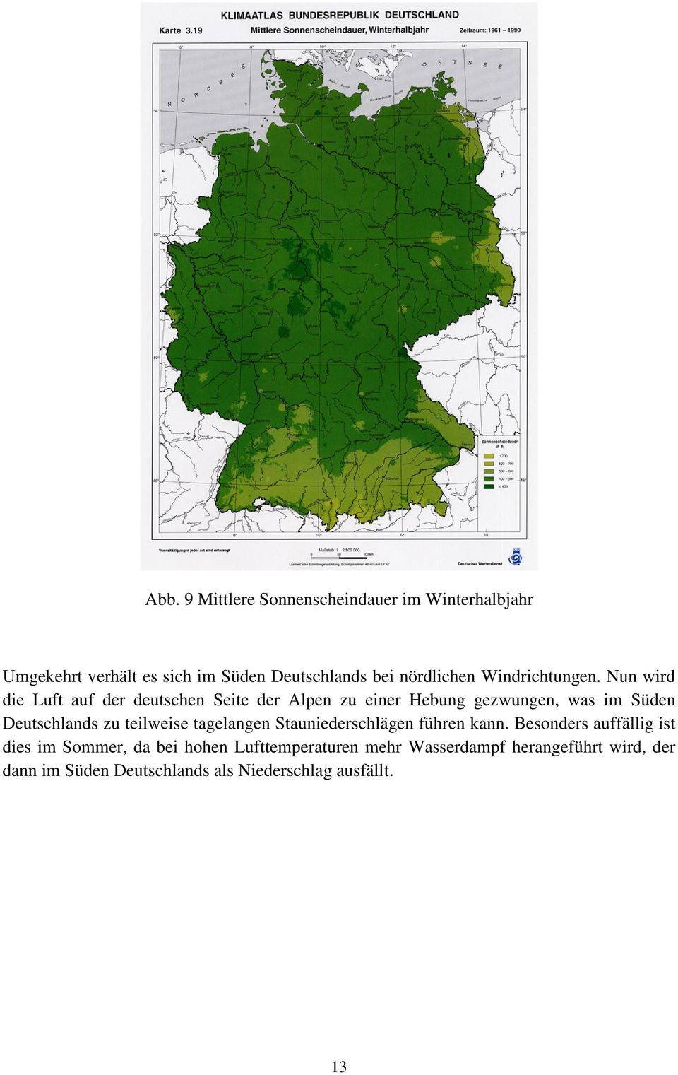 Nun wird die Luft auf der deutschen Seite der Alpen zu einer Hebung gezwungen, was im Süden Deutschlands zu
