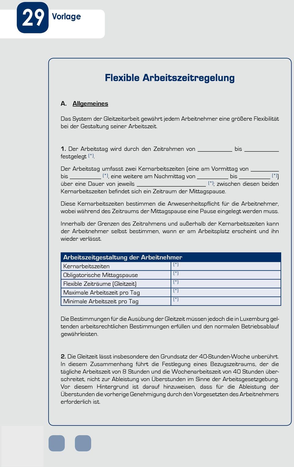 Der Arbeitstag umfasst zwei Kernarbeitszeiten (eine am Vormittag von bis, eine weitere am Nachmittag von bis ) über eine Dauer von jeweils ; zwischen diesen beiden Kernarbeitszeiten befindet sich ein