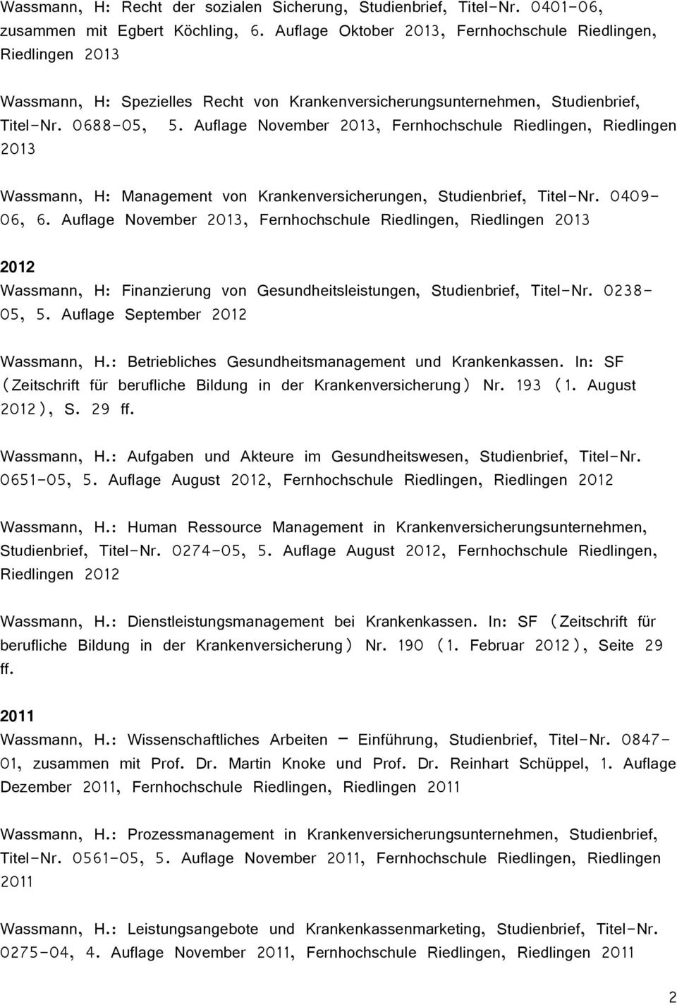 Auflage November 2013, Fernhochschule Riedlingen, Riedlingen 2013 Wassmann, H: Management von Krankenversicherungen, Studienbrief, Titel-Nr. 0409-06, 6.