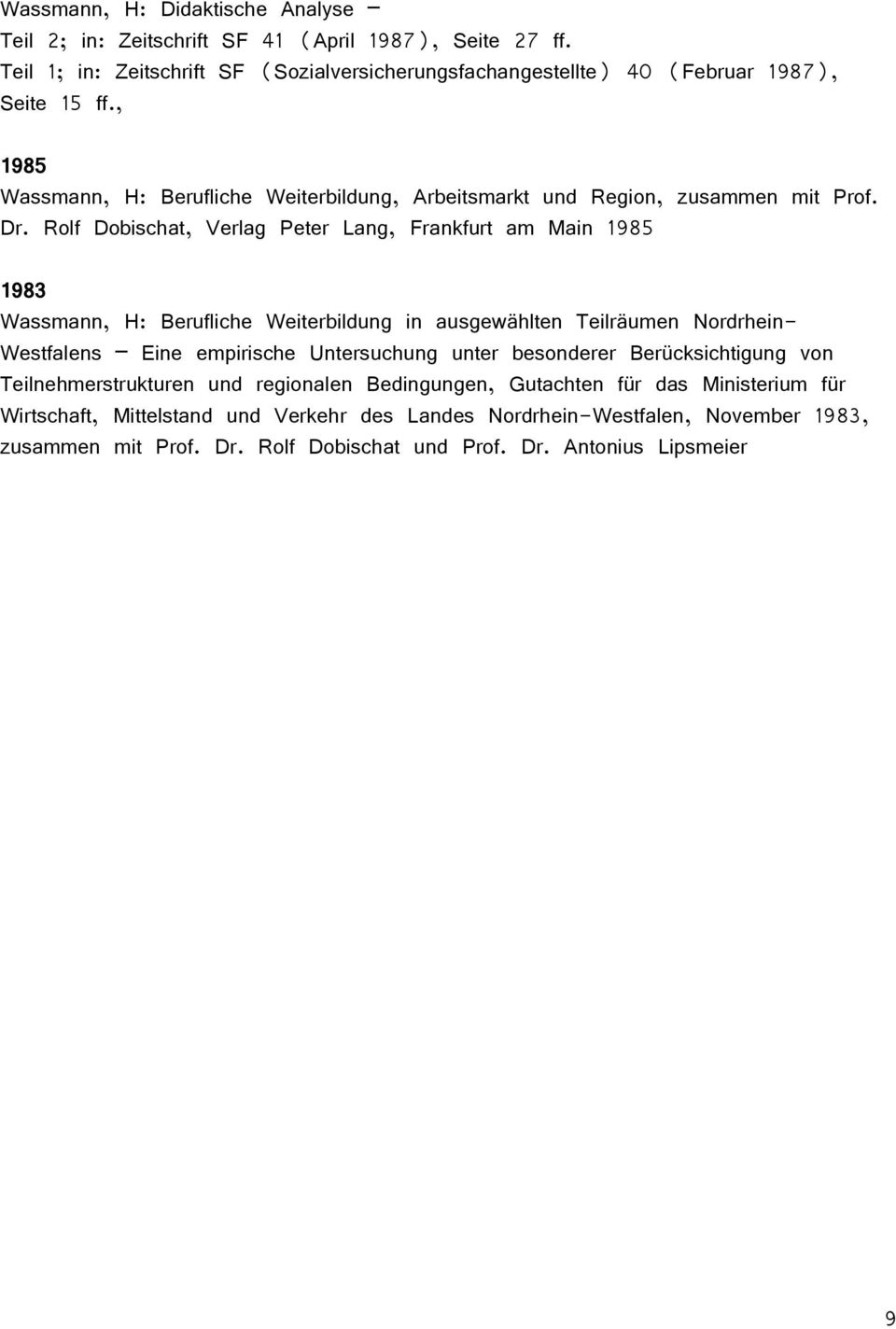 Rolf Dobischat, Verlag Peter Lang, Frankfurt am Main 1985 1983 Wassmann, H: Berufliche Weiterbildung in ausgewählten Teilräumen Nordrhein- Westfalens Eine empirische Untersuchung