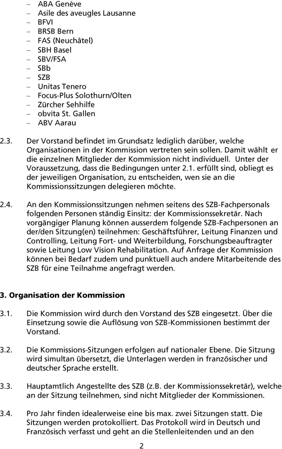 Unter der Voraussetzung, dass die Bedingungen unter 2.1. erfüllt sind, obliegt es der jeweiligen Organisation, zu entscheiden, wen sie an die Kommissionssitzungen delegieren möchte. 2.4.