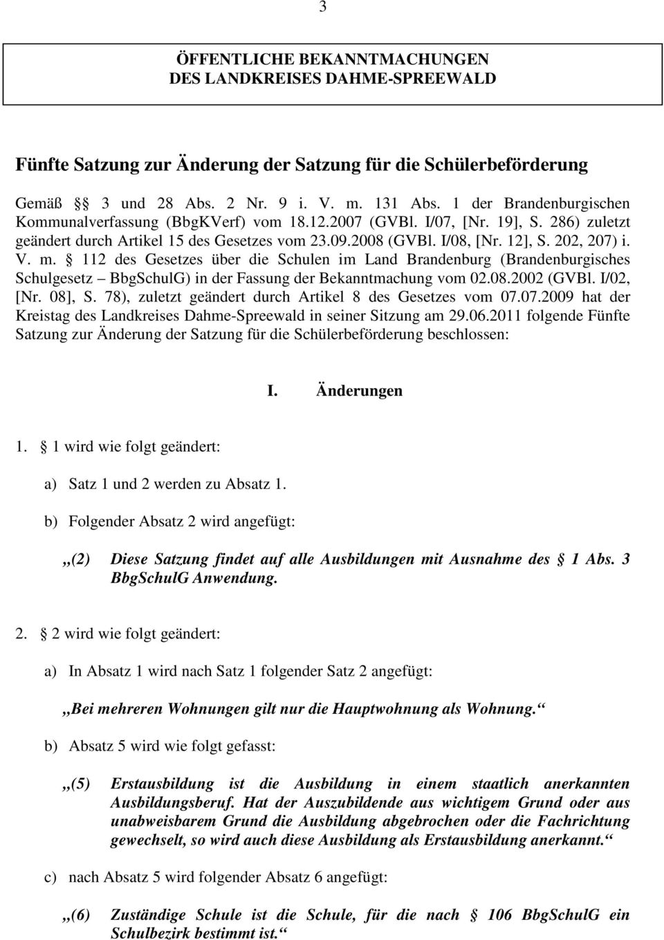 V. m. 112 des Gesetzes über die Schulen im Land Brandenburg (Brandenburgisches Schulgesetz BbgSchulG) in der Fassung der Bekanntmachung vom 02.08.2002 (GVBl. I/02, [Nr. 08], S.