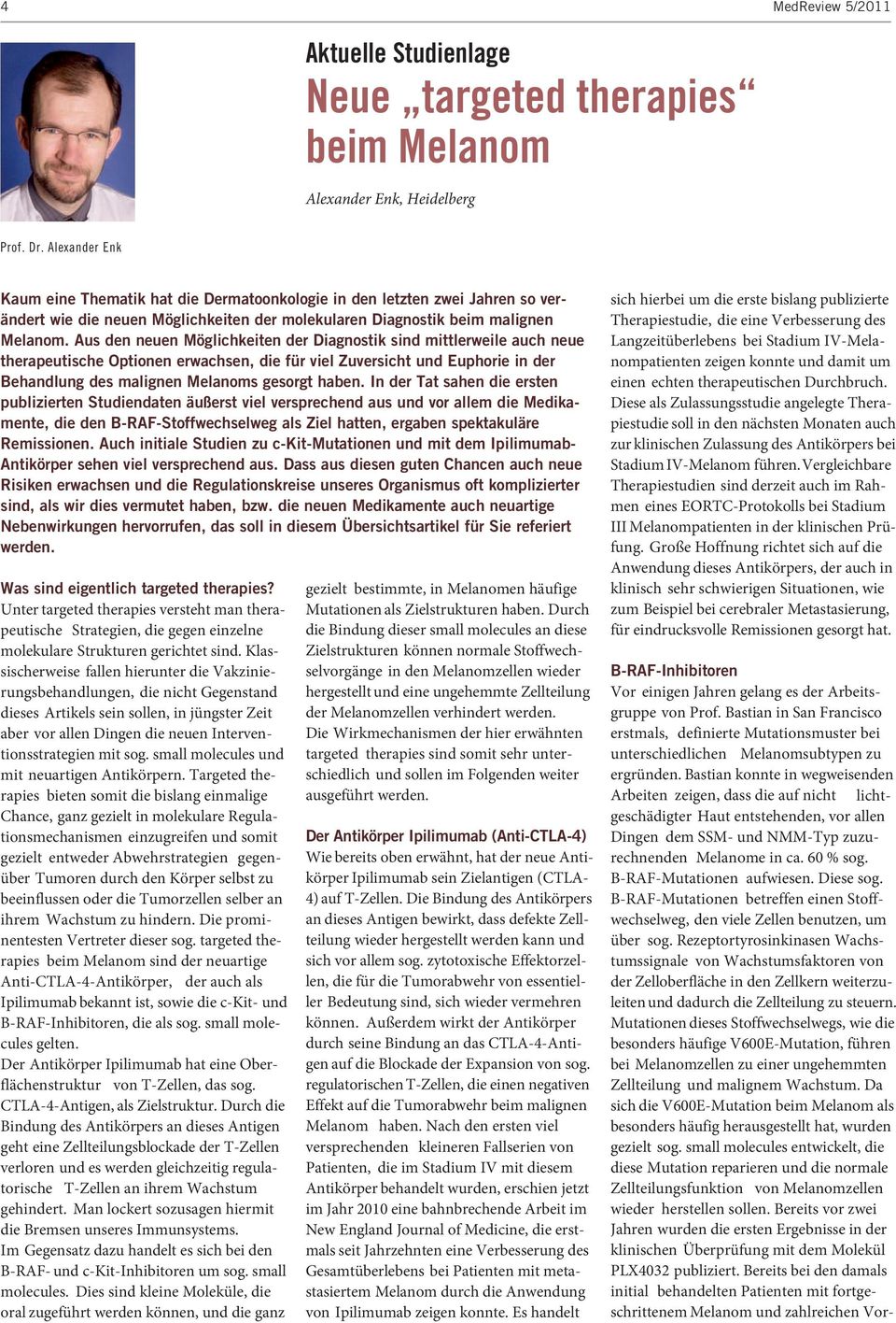 Aus den neuen Möglichkeiten der Diagnostik sind mittlerweile auch neue therapeutische Optionen erwachsen, die für viel Zuversicht und Euphorie in der Behandlung des malignen Melanoms gesorgt haben.