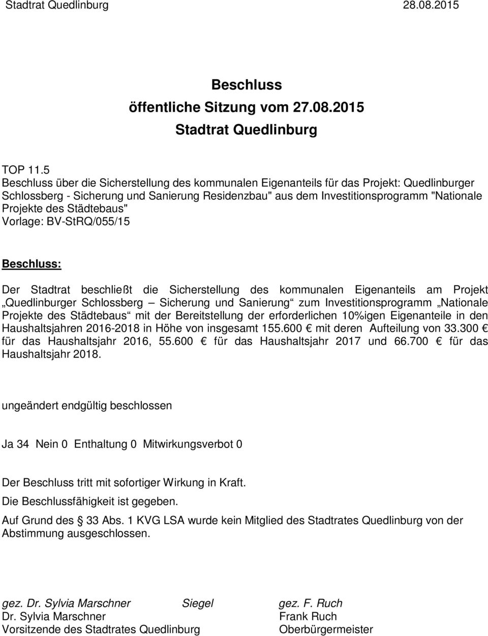 Projekte des Städtebaus" Vorlage: BV-StRQ/055/15 Der Stadtrat beschließt die Sicherstellung des kommunalen Eigenanteils am Projekt Quedlinburger Schlossberg Sicherung und Sanierung