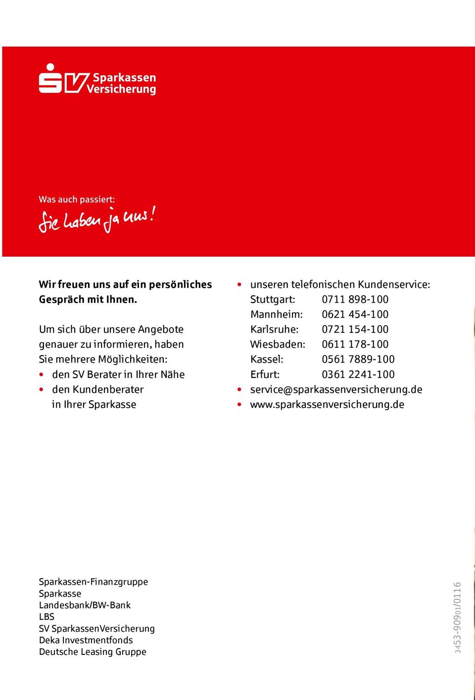 Sparkasse unseren telefonischen Kundenservice: Stuttgart: 0711 898-100 Mannheim: 0621 454-100 Karlsruhe: 0721 154-100 Wiesbaden: 0611 178-100