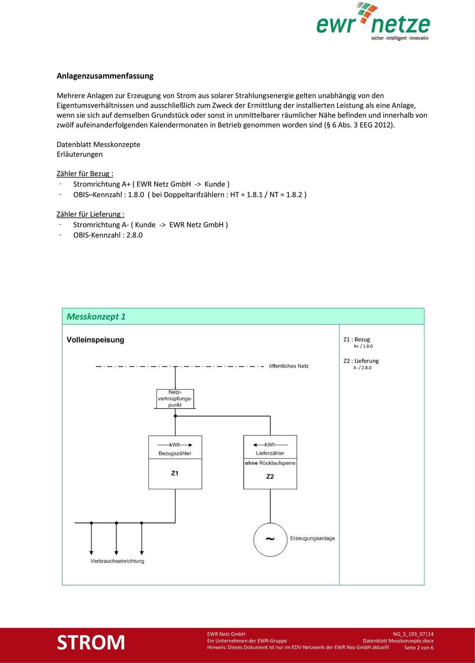 in Betrieb genommen worden sind ( 6 Abs. 3 EEG 2012). Datenblatt Messkonzepte Erläuterungen Zähler für Bezug : - Stromrichtung A+ ( > Kunde ) - OBIS Kennzahl : 1.8.
