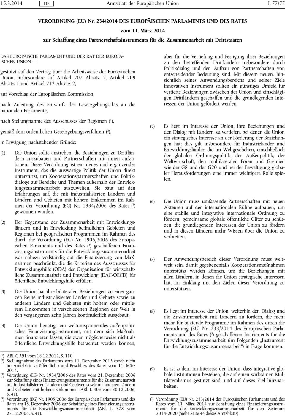 Arbeitsweise der Europäischen Union, insbesondere auf Artikel 207 Absatz 2, Artikel 209 Absatz 1 und Artikel 212 Absatz 2, auf Vorschlag der Europäischen Kommission, nach Zuleitung des Entwurfs des