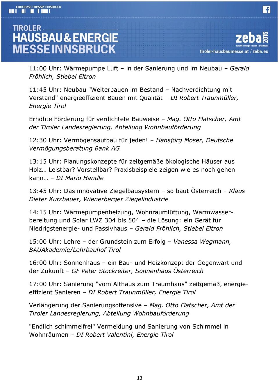 Hansjörg Moser, Deutsche Vermögungsberatung Bank AG 13:15 Uhr: Planungskonzepte für zeitgemäße ökologische Häuser aus Holz Leistbar? Vorstellbar?