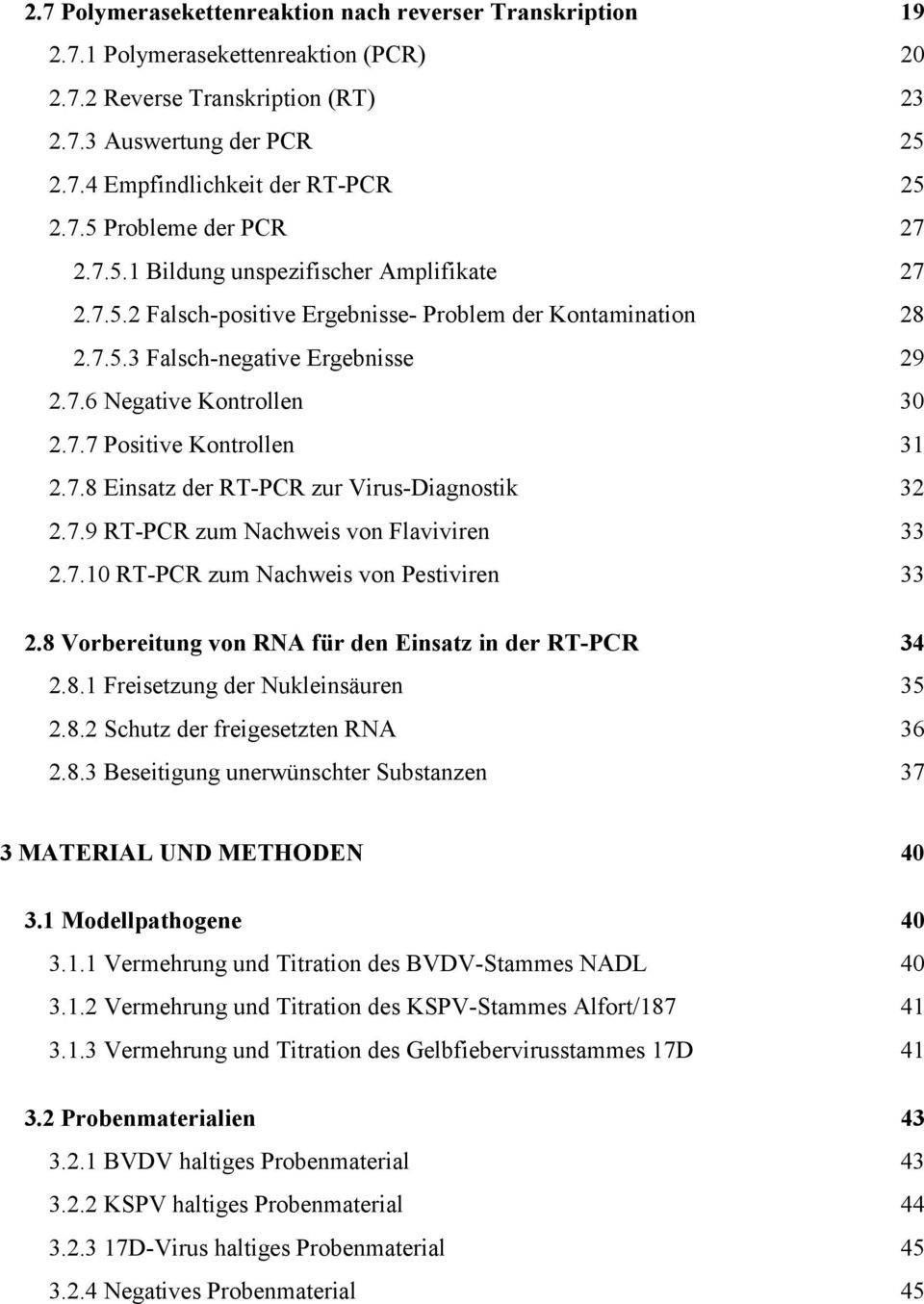 7.7 Positive Kontrollen 31 2.7.8 Einsatz der RT-PCR zur Virus-Diagnostik 32 2.7.9 RT-PCR zum Nachweis von Flaviviren 33 2.7.10 RT-PCR zum Nachweis von Pestiviren 33 2.