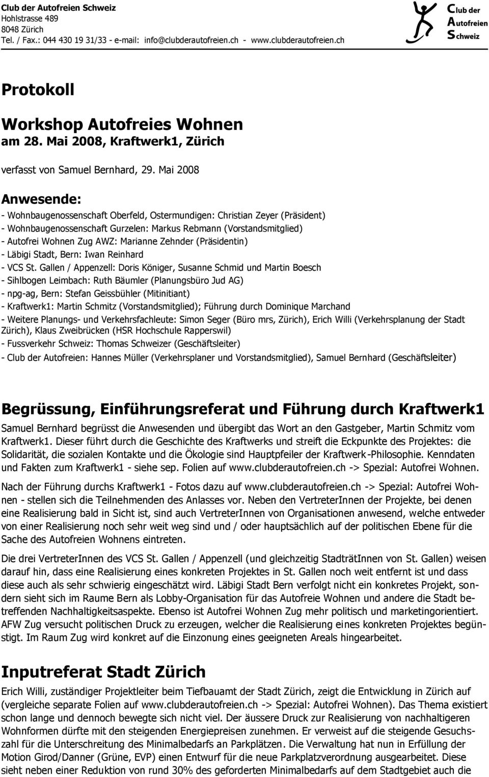 Mai 2008 Anwesende: - Wohnbaugenossenschaft Oberfeld, Ostermundigen: Christian Zeyer (Präsident) - Wohnbaugenossenschaft Gurzelen: Markus Rebmann (Vorstandsmitglied) - Autofrei Wohnen Zug AWZ: