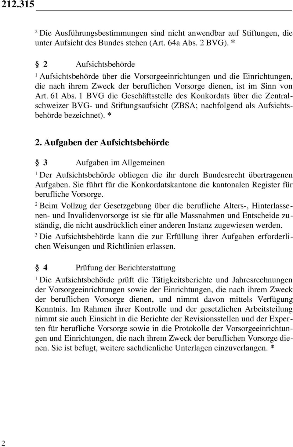 BVG die Geschäftsstelle des Konkordats über die Zentralschweizer BVG- und Stiftungsaufsicht (ZBSA; nachfolgend als Aufsichtsbehörde bezeichnet). *.