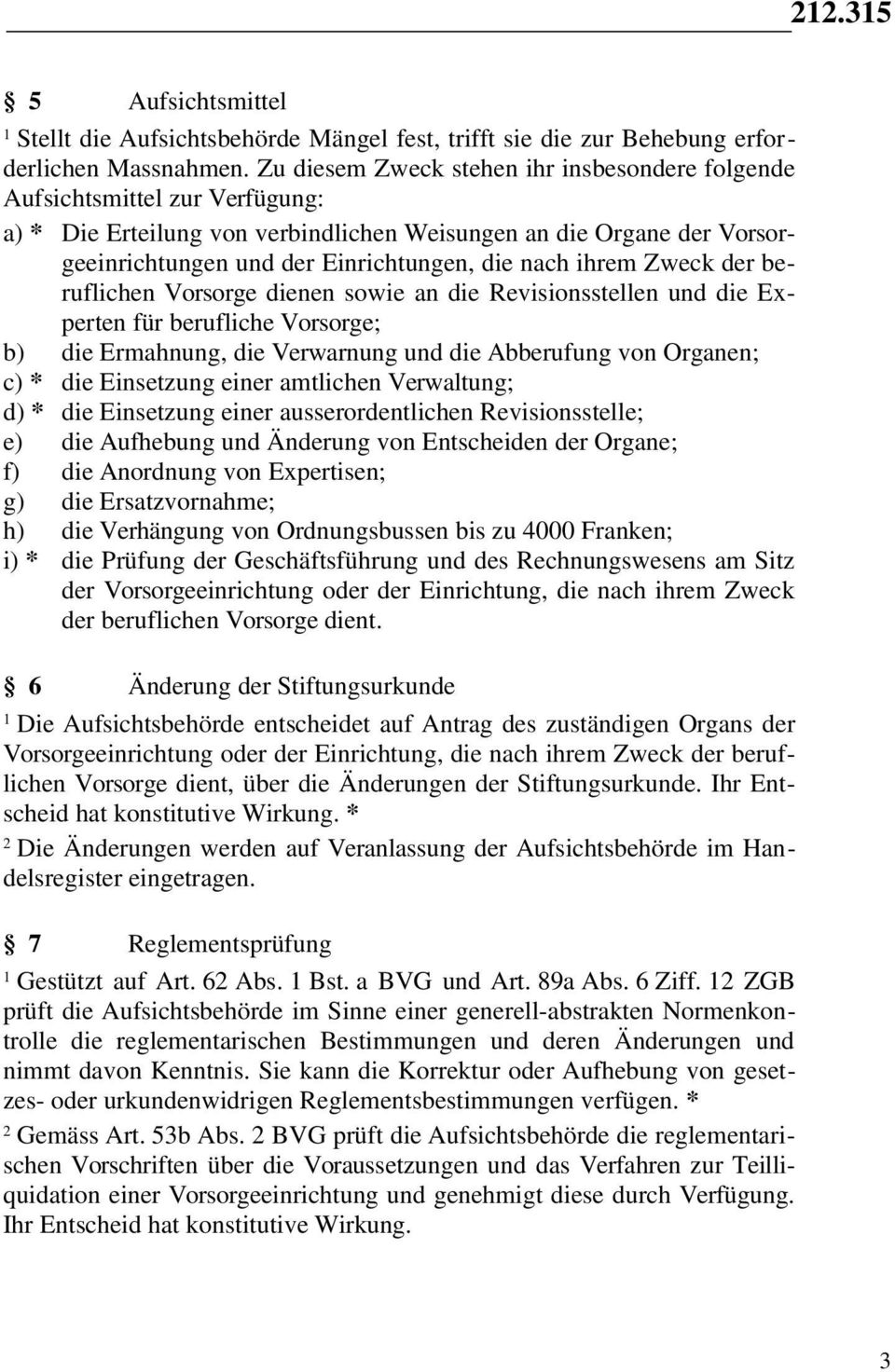 ihrem Zweck der beruflichen Vorsorge dienen sowie an die Revisionsstellen und die Experten für berufliche Vorsorge; b) die Ermahnung, die Verwarnung und die Abberufung von Organen; c) * die