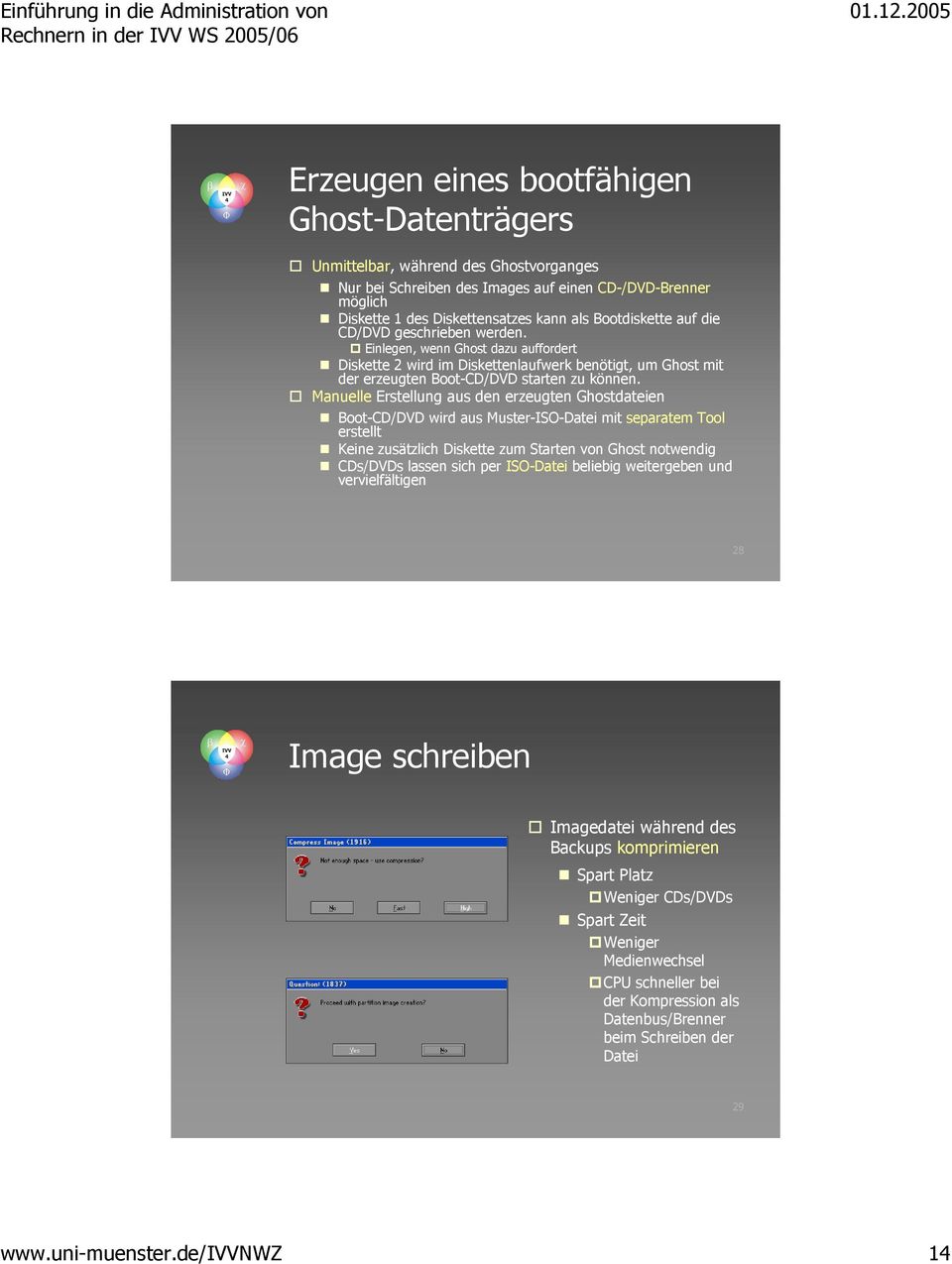 Manuelle Erstellung aus den erzeugten Ghostdateien Boot-CD/DVD wird aus Muster-ISO-Datei mit separatem Tool erstellt Keine zusätzlich Diskette zum Starten von Ghost notwendig CDs/DVDs lassen sich per