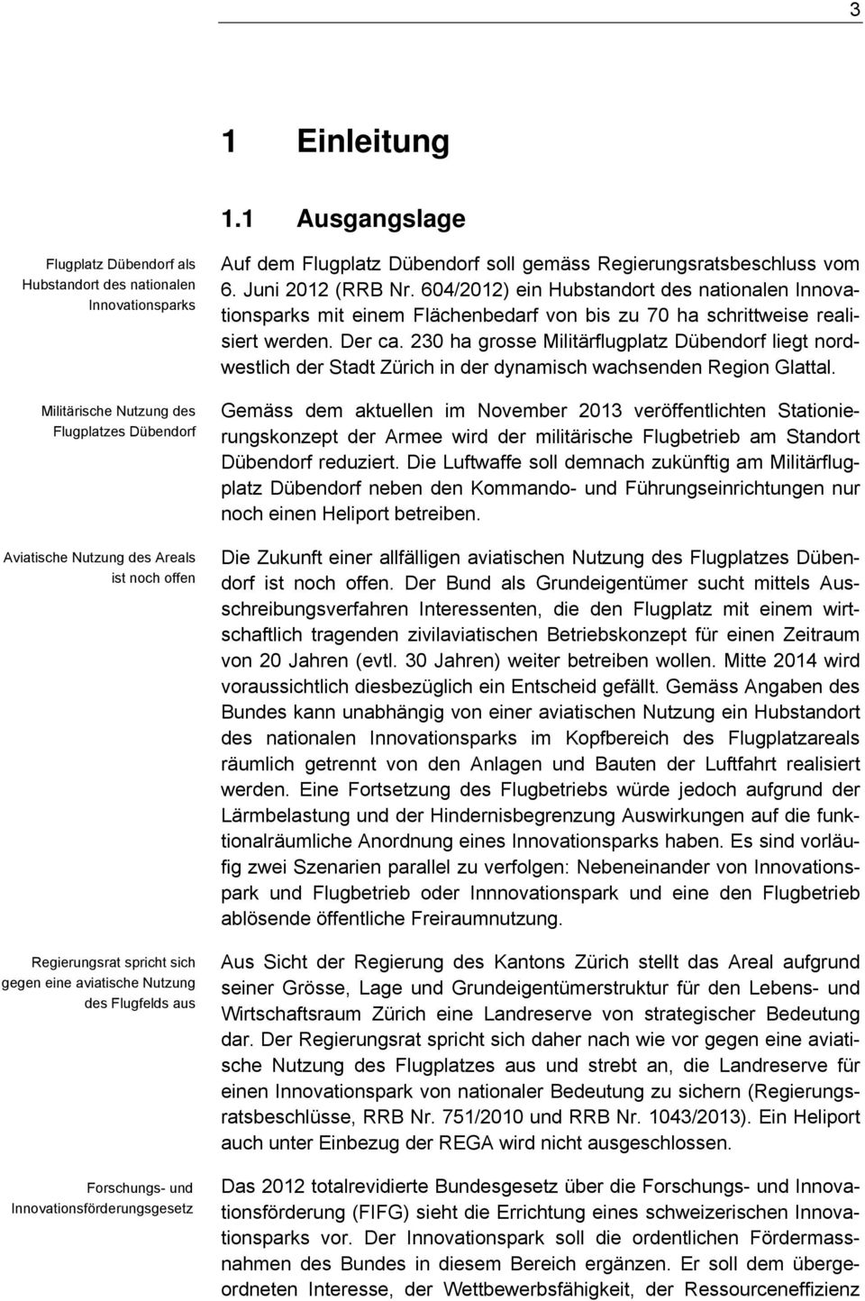 sich gegen eine aviatische Nutzung des Flugfelds aus Forschungs- und Innovationsförderungsgesetz Auf dem Flugplatz Dübendorf soll gemäss Regierungsratsbeschluss vom 6. Juni 2012 (RRB Nr.