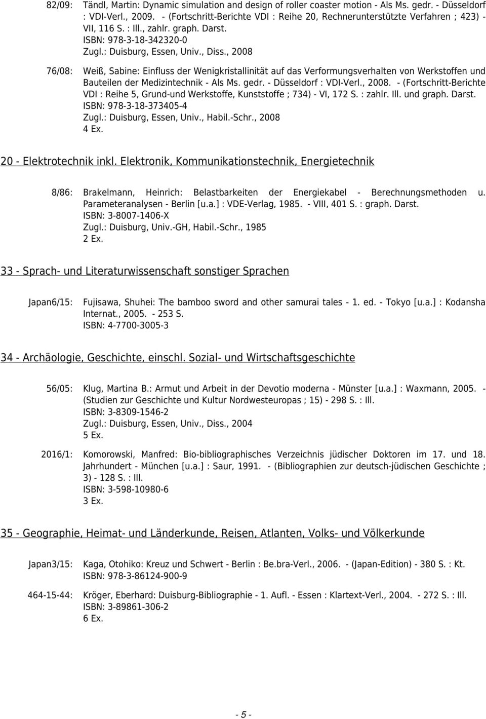 ISBN: 978-3-18-342320-0 76/08: Weiß, Sabine: Einfluss der Wenigkristallinität auf das Verformungsverhalten von Werkstoffen und Bauteilen der Medizintechnik - Als Ms. gedr. - Düsseldorf : VDI-Verl.