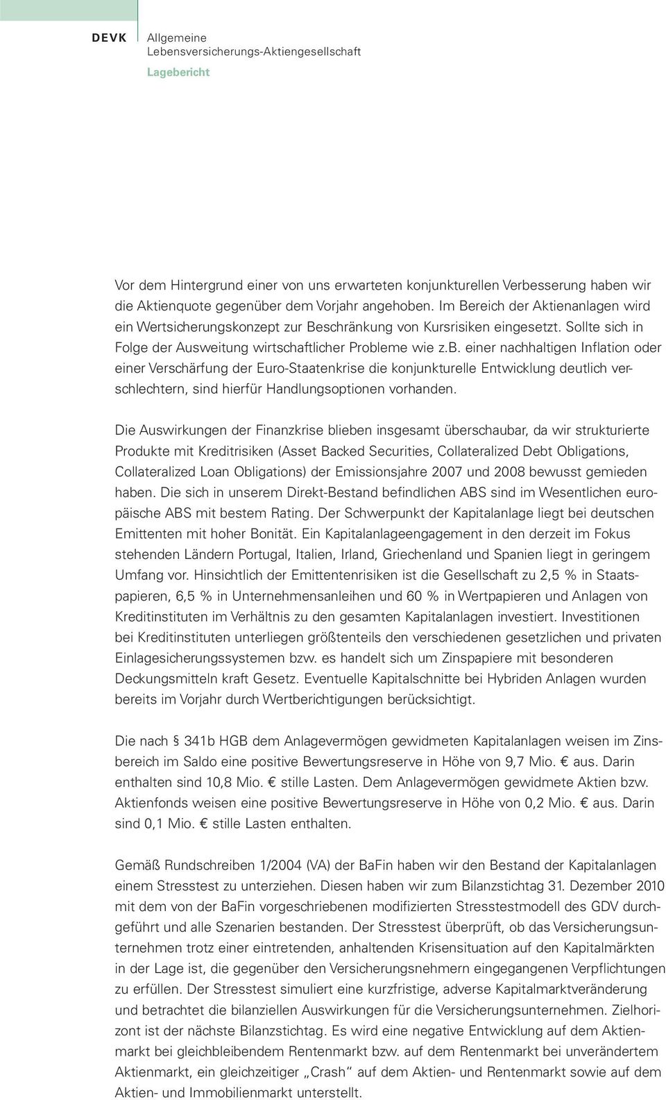 eme wie z.b. einer nachhaltigen Inflation oder einer Verschärfung der Euro-Staatenkrise die konjunkturelle Entwicklung deutlich verschlechtern, sind hierfür Handlungsoptionen vorhanden.