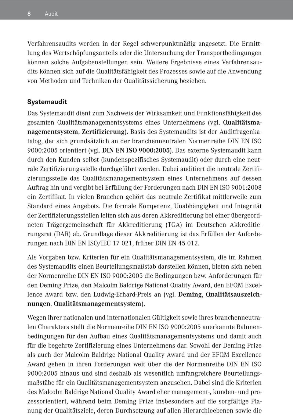 Systemaudit Das Systemaudit dient zum Nachweis der Wirksamkeit und Funktionsfähigkeit des gesamten Qualitätsmanagementsystems eines Unternehmens (vgl. Qualitätsmanagementsystem, Zertifizierung).