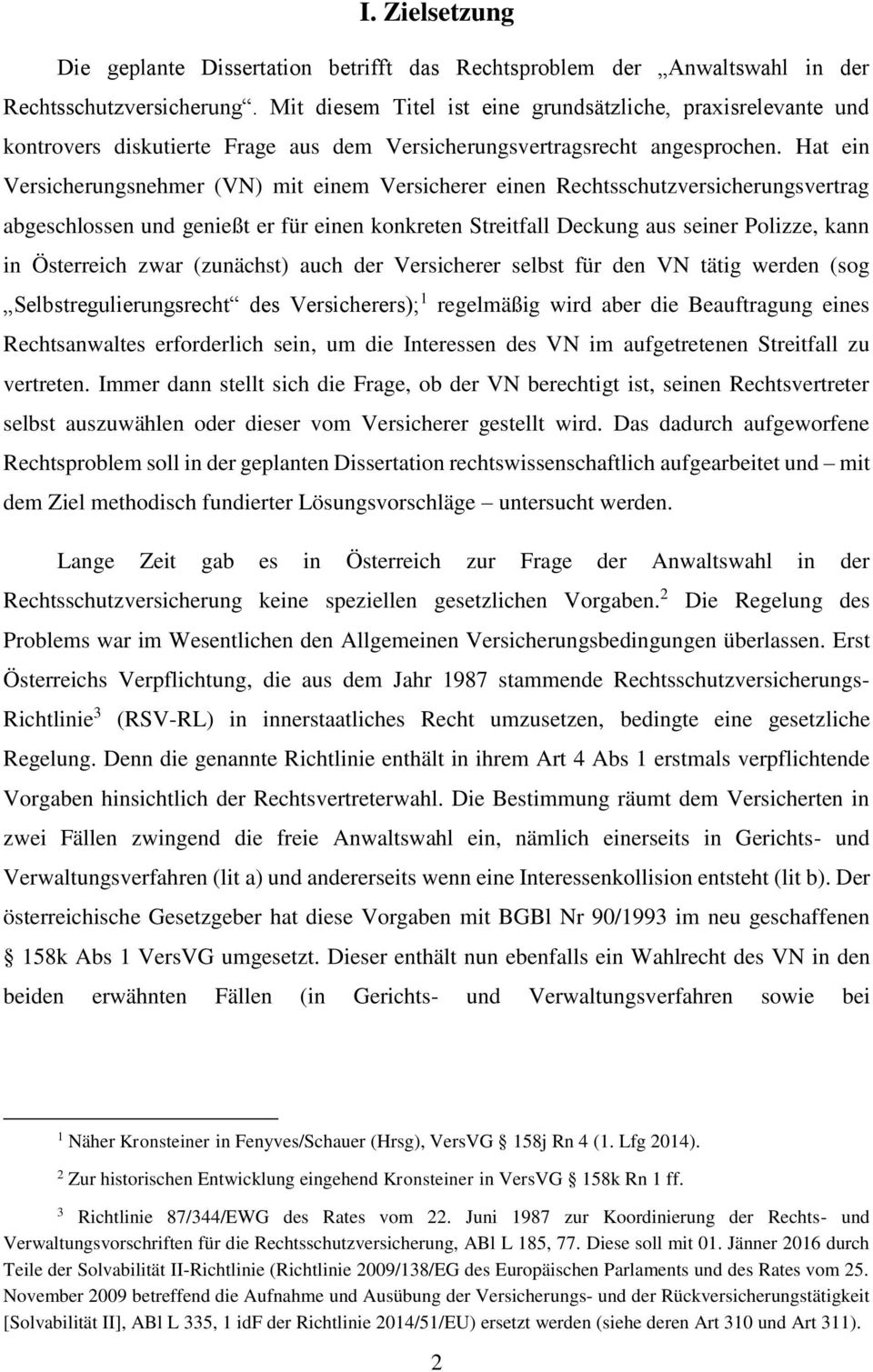 Hat ein Versicherungsnehmer (VN) mit einem Versicherer einen Rechtsschutzversicherungsvertrag abgeschlossen und genießt er für einen konkreten Streitfall Deckung aus seiner Polizze, kann in