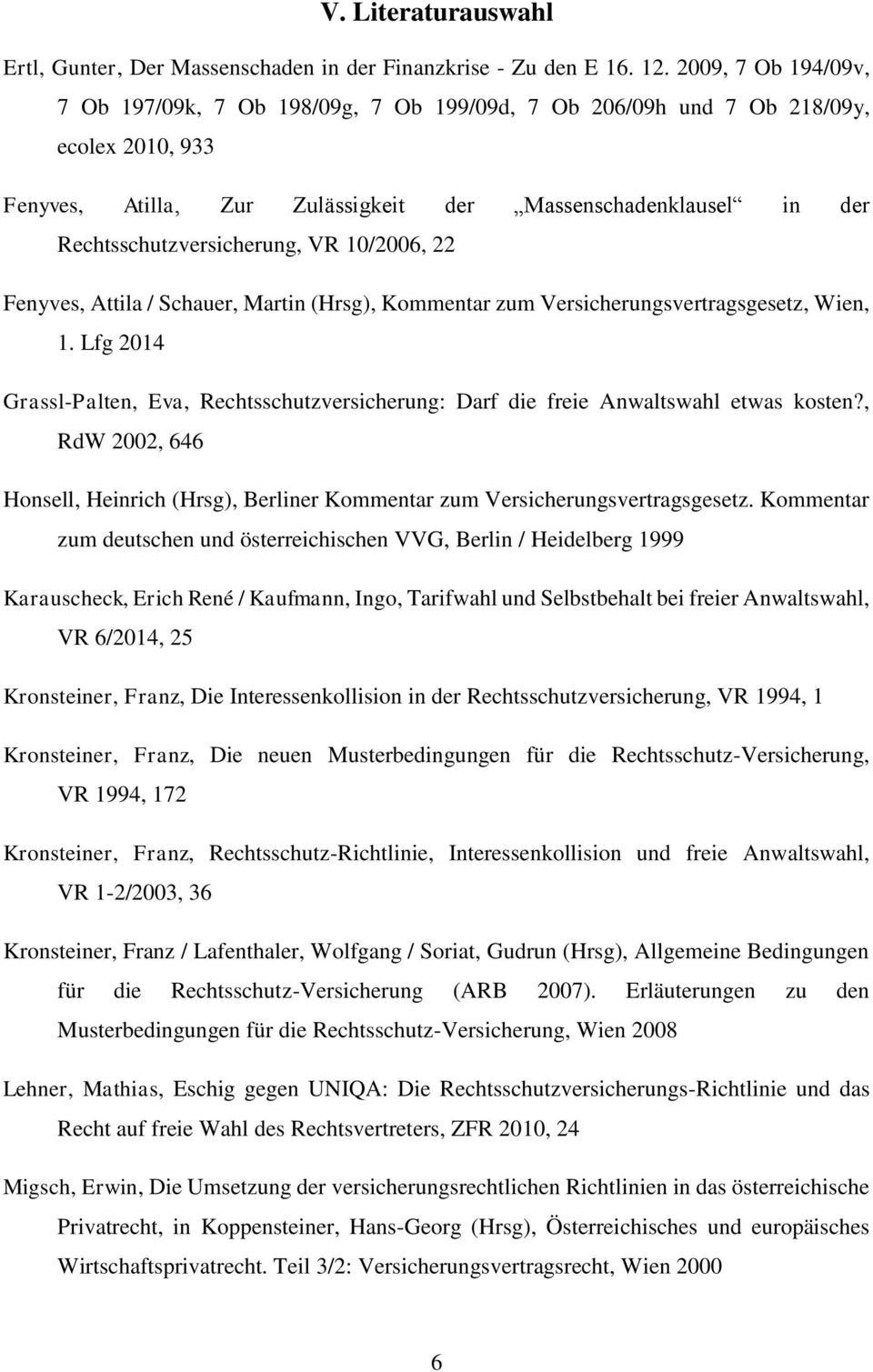 Rechtsschutzversicherung, VR 10/2006, 22 Fenyves, Attila / Schauer, Martin (Hrsg), Kommentar zum Versicherungsvertragsgesetz, Wien, 1.