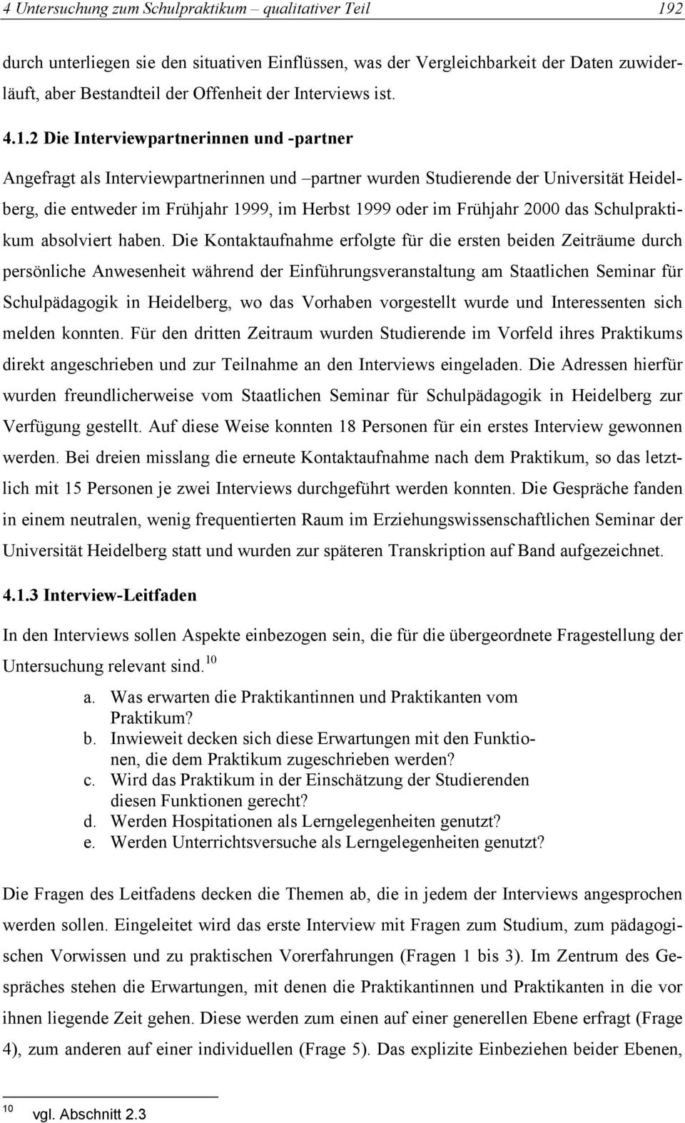 2 Die Interviewpartnerinnen und -partner Angefragt als Interviewpartnerinnen und partner wurden Studierende der Universität Heidelberg, die entweder im Frühjahr 1999, im Herbst 1999 oder im Frühjahr