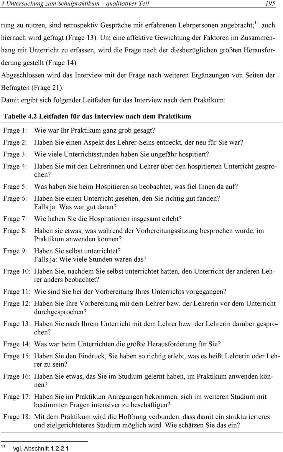 Abgeschlossen wird das Interview mit der Frage nach weiteren Ergänzungen von Seiten der Befragten (Frage 21). Damit ergibt sich folgender Leitfaden für das Interview nach dem Praktikum: Tabelle 4.