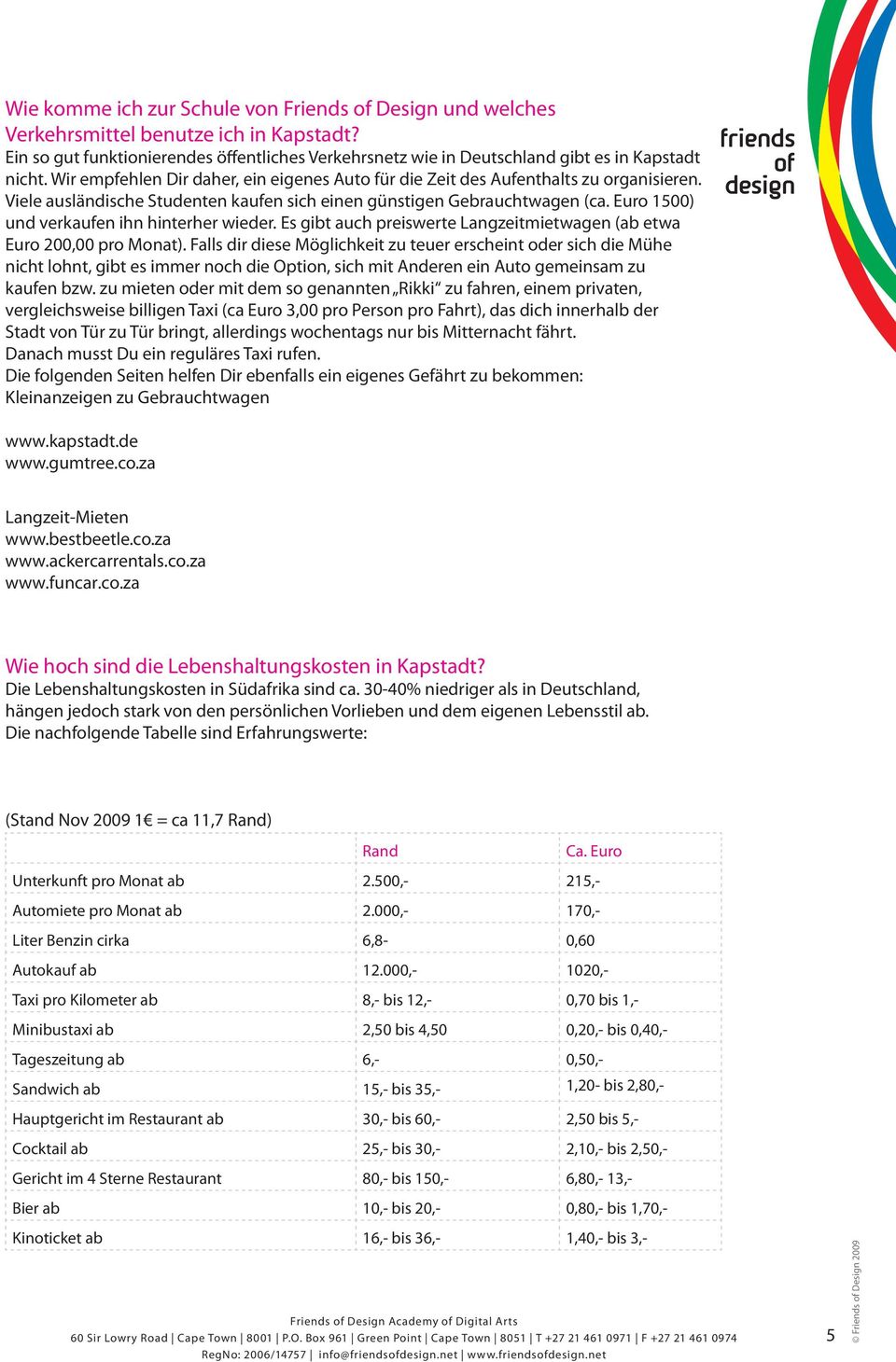 Euro 1500) und verkaufen ihn hinterher wieder. Es gibt auch preiswerte Langzeitmietwagen (ab etwa Euro 200,00 pro Monat).