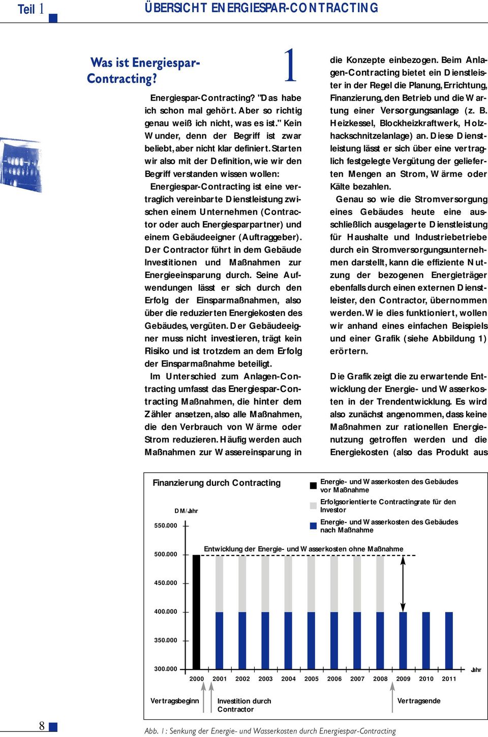 Starten wir also mit der Definition, wie wir den Begriff verstanden wissen wollen: Energiespar-Contracting ist eine vertraglich vereinbarte Dienstleistung zwischen einem Unternehmen (Contractor oder