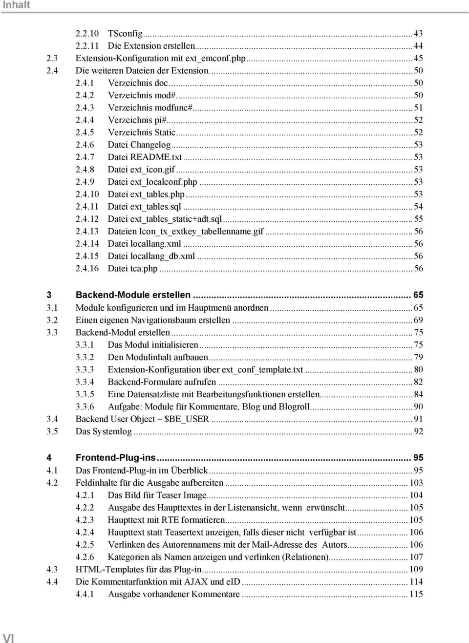 php...53 2.4.10 Datei ext_tables.php...53 2.4.11 Datei ext_tables.sql...54 2.4.12 Datei ext_tables_static+adt.sql...55 2.4.13 Dateien Icon_tx_extkey_tabellenname.gif...56 2.4.14 Datei locallang.xml.