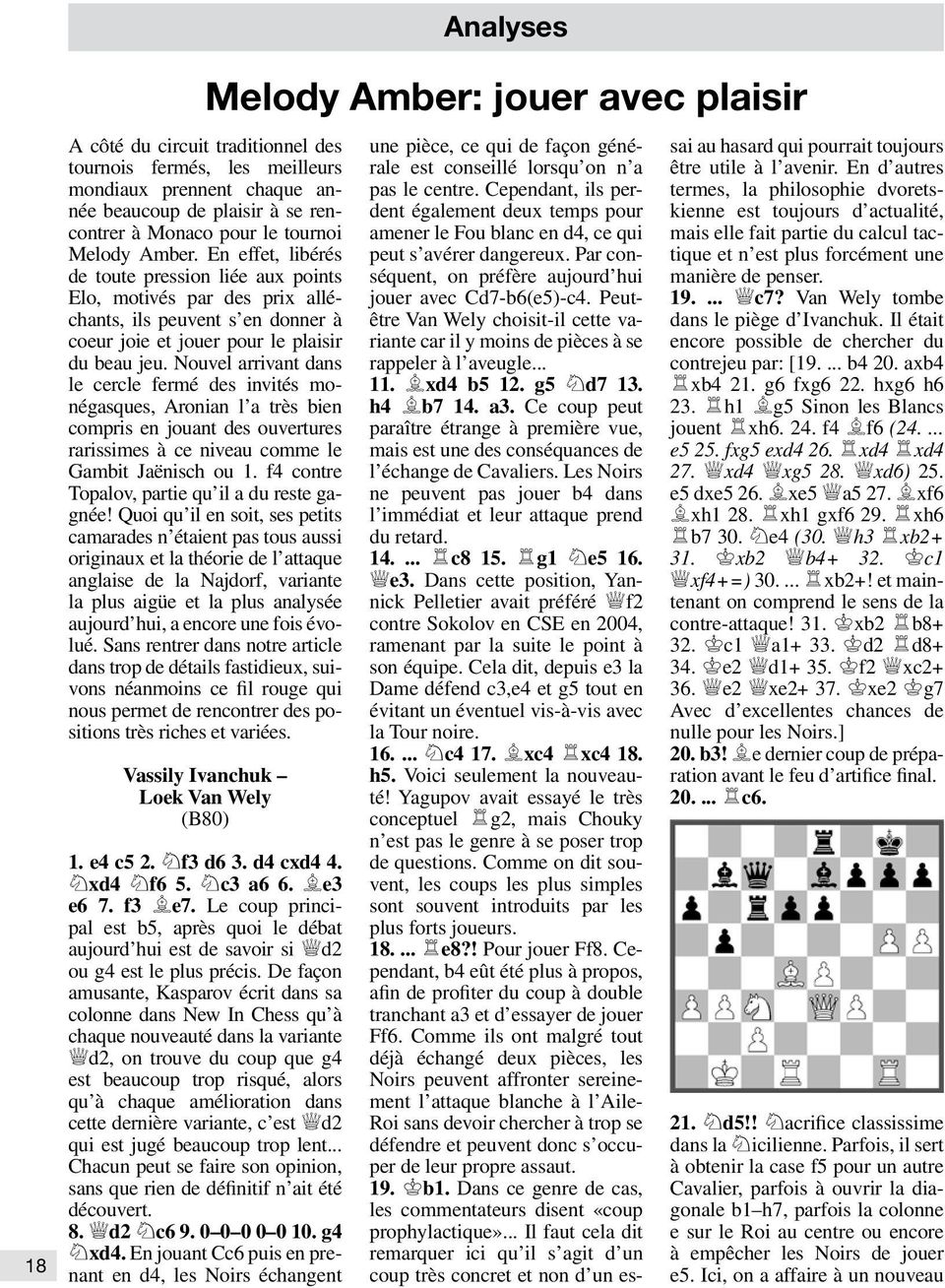 Nouvel arrivant dans le cercle fermé des invités monégasques, Aronian l a très bien compris en jouant des ouvertures rarissimes à ce niveau comme le Gambit Jaënisch ou 1.