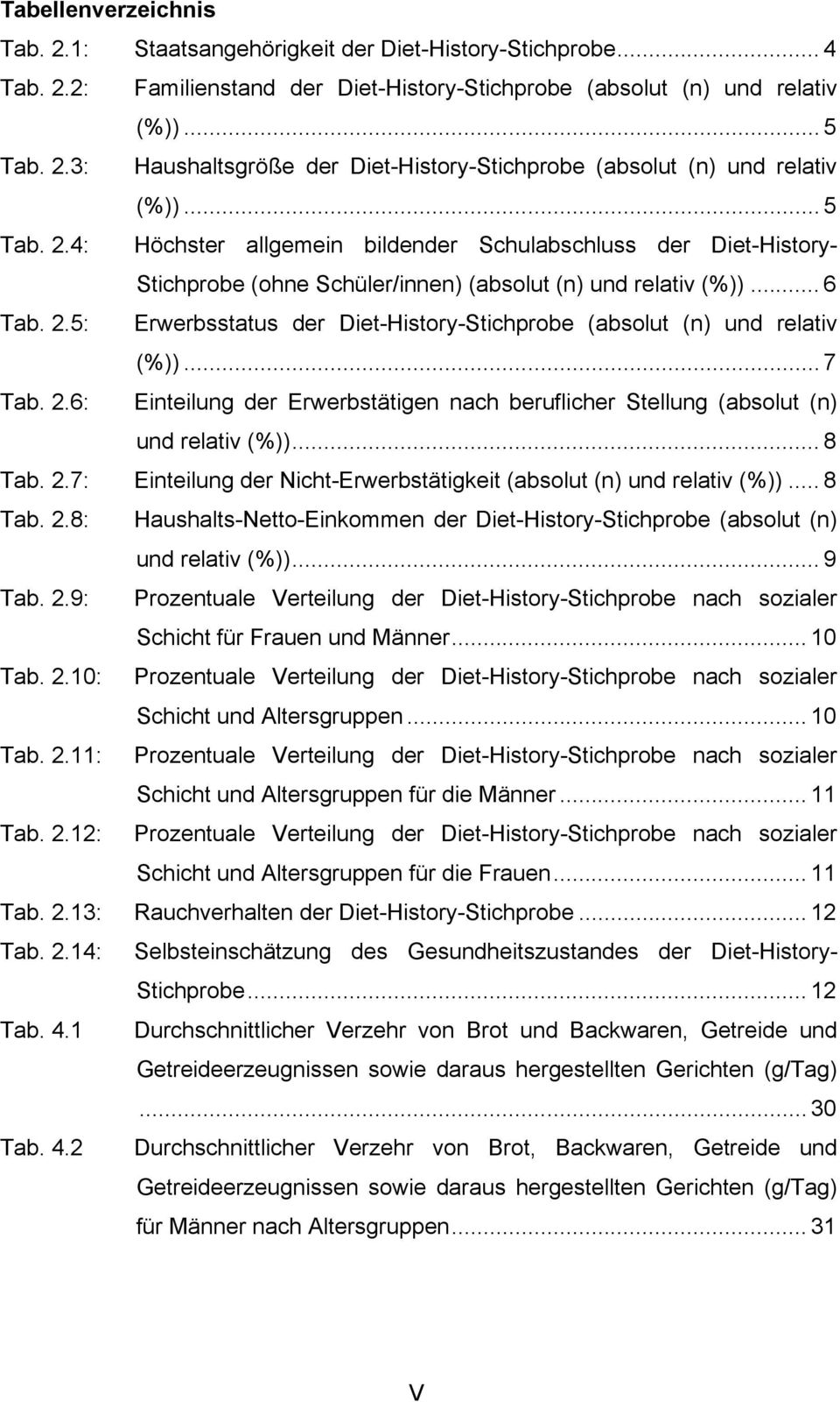 .. 7 Tab. 2.6: Einteilung der Erwerbstätigen nach beruflicher Stellung (absolut (n) und relativ (%))... 8 Tab. 2.7: Einteilung der Nicht-Erwerbstätigkeit (absolut (n) und relativ (%))... 8 Tab. 2.8: Haushalts-Netto-Einkommen der Diet-History-Stichprobe (absolut (n) und relativ (%)).