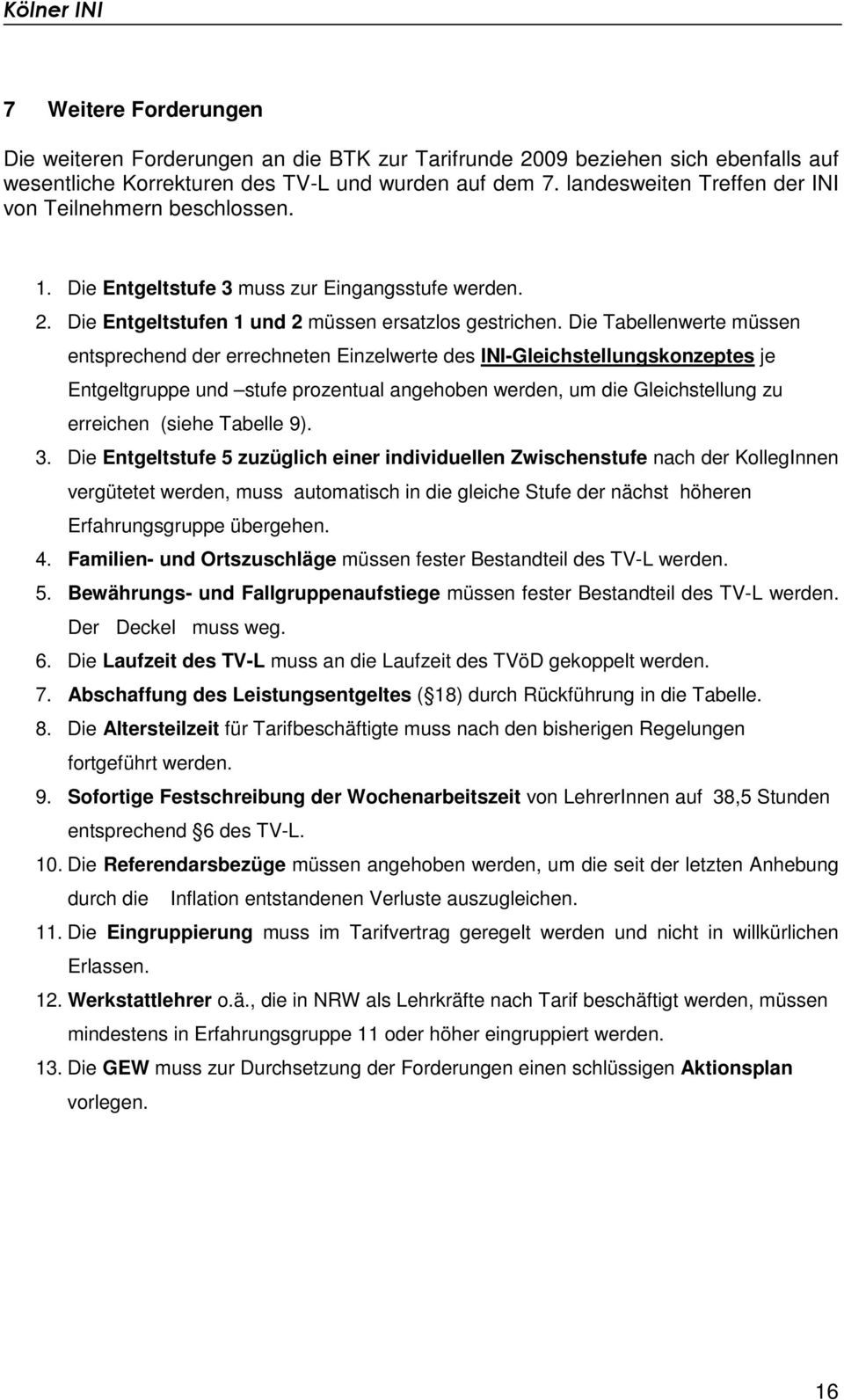 Die Tabellenwerte müssen entsprechend der errechneten Einzelwerte des INI-Gleichstellungskonzeptes je Entgeltgruppe und stufe prozentual angehoben werden, um die Gleichstellung zu erreichen (siehe