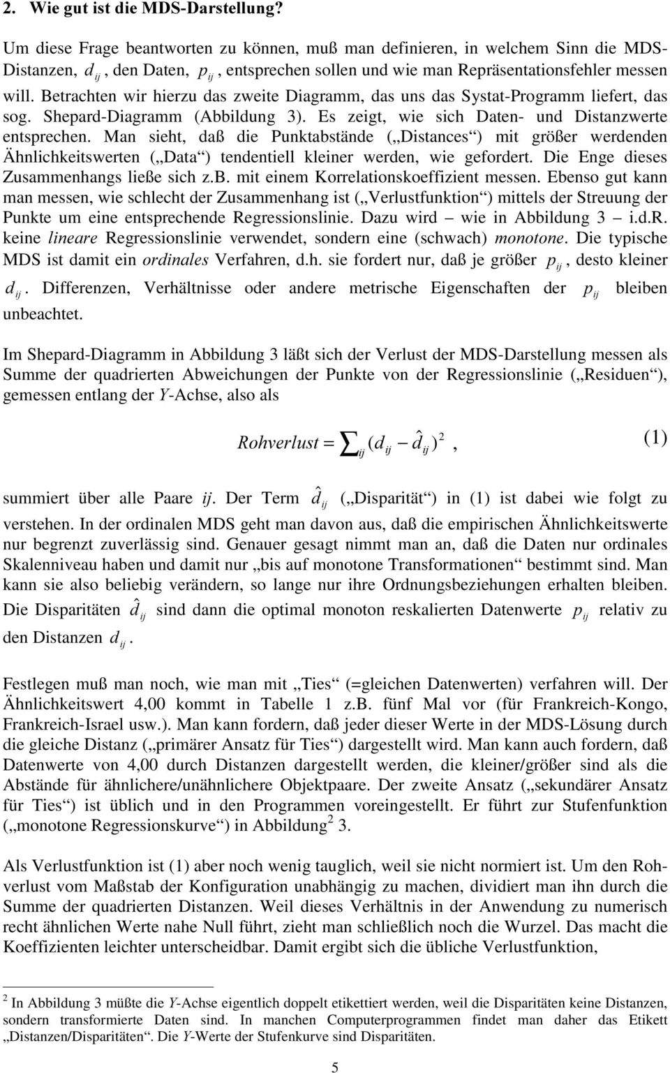 Mn sieht, dß die Punktstände ( Distnes ) mit größer werdenden Ähnlihkeitswerten ( Dt ) tendentiell kleiner werden, wie gefordert. Die Enge dieses Zusmmenhngs ließe sih z.b.