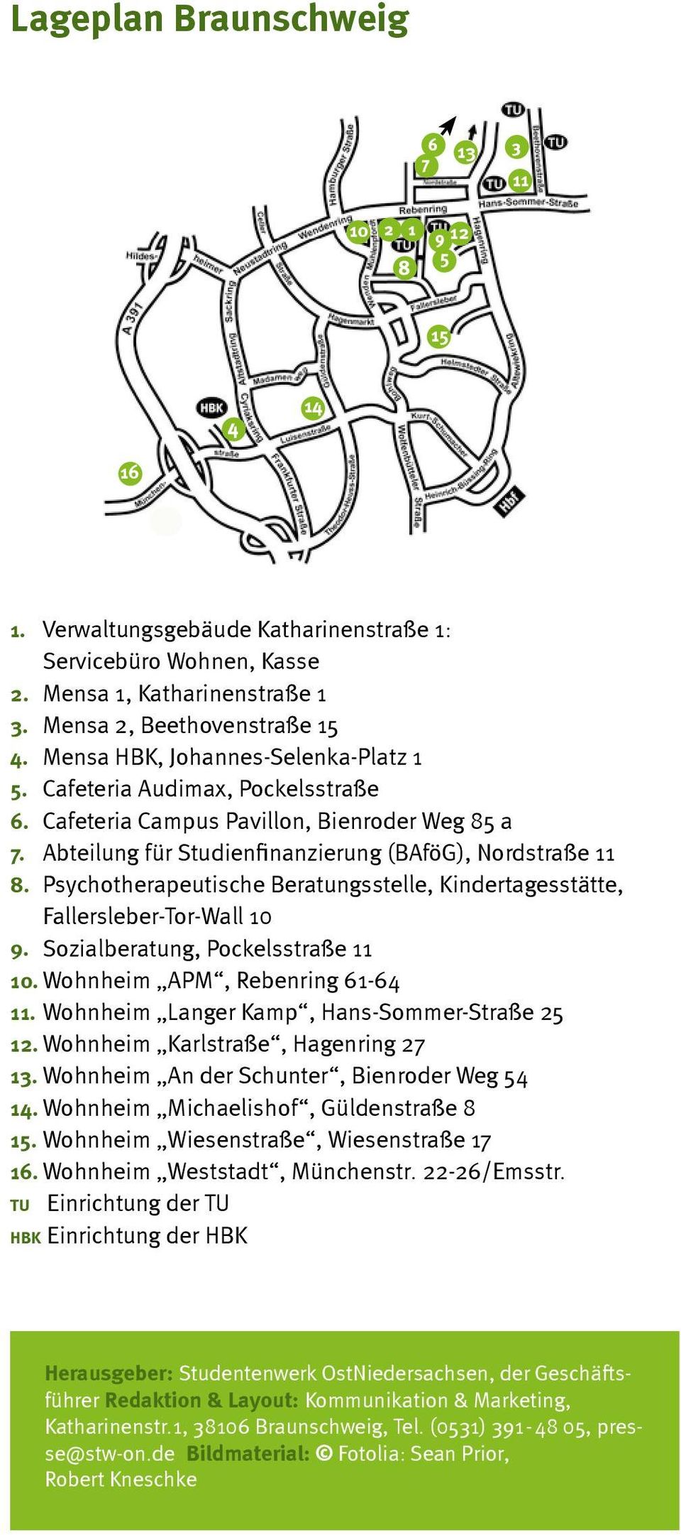 Psychotherapeutische Beratungsstelle, Kindertagesstätte, Fallersleber-Tor-Wall 10 9. Sozialberatung, Pockelsstraße 11 10. Wohnheim APM, Rebenring 61-64 11.