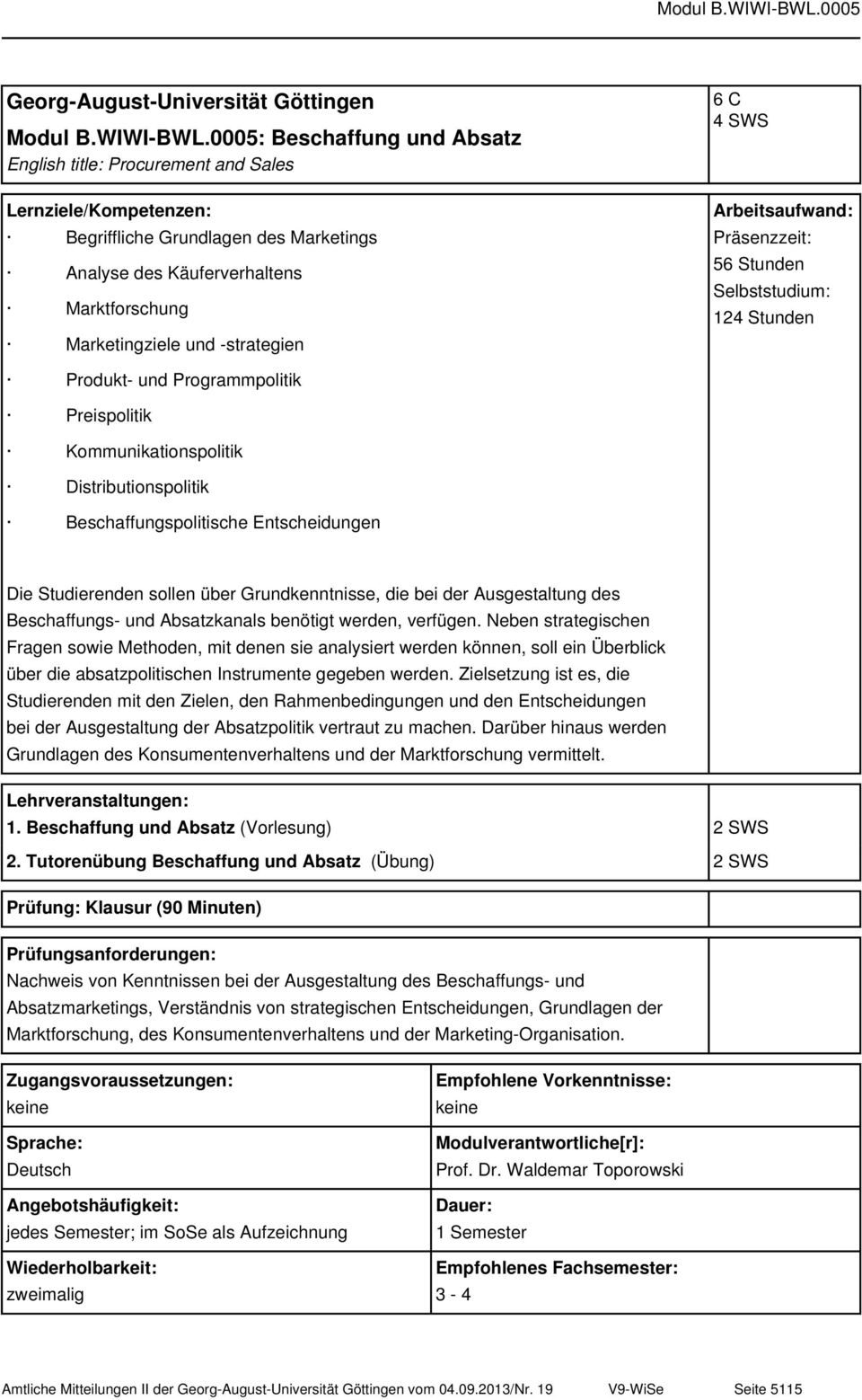 Stunden 124 Stunden Produkt- und Programmpolitik Preispolitik Kommunikationspolitik Distributionspolitik Beschaffungspolitische Entscheidungen Die Studierenden sollen über Grundkenntnisse, die bei